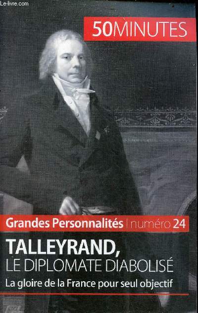 50 minutes Grandes Personnalits n34 : Talleyrand, le diplomate diabolis, la gloire de la France pour seul objectif.