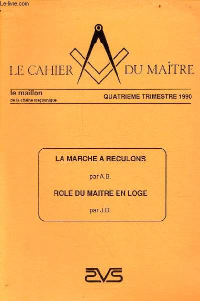 Cahier spcial du Matre le maillon de la chane maonnique - 4e trim.1990 - La marche  reculons par A.B., Rle du matre en loge par J.D.
