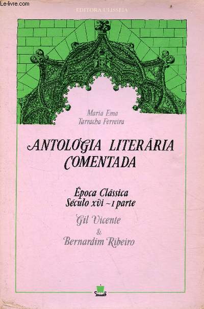 Antologia Literaria Comentada - Epoca classica sculo XVI 1. volume - Gil Vicente Bernardim Ribeiro.