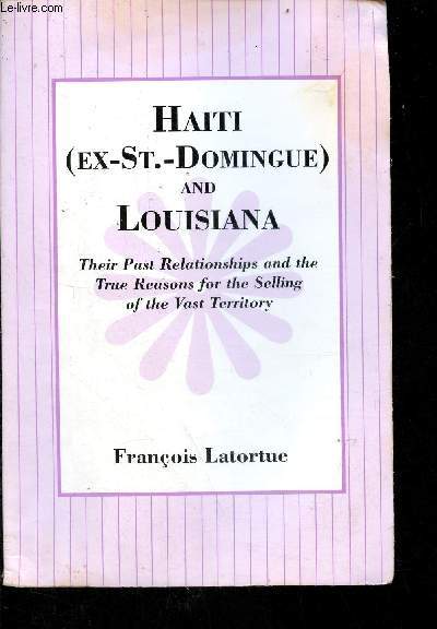 Haiti (ex-St.-Domingue) and Louisiana - Their past relationships and the true reasons for the selling of the vast territory.