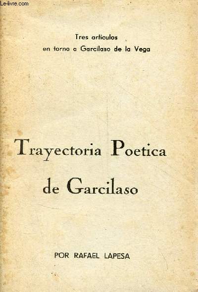Tres articulos en torno a Garcilaso de la Vega - Trayectoria Poetica de Garcilaso.