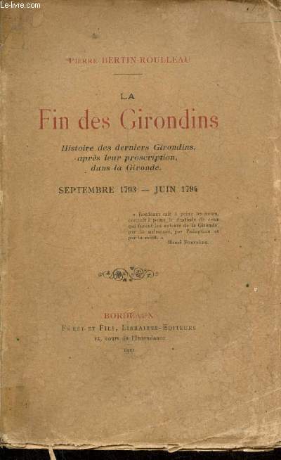 La fin des Girondins - Histoire des derniers Girondins, aprs leur proscription dans la Gironde septembre 1793-juin 1794.