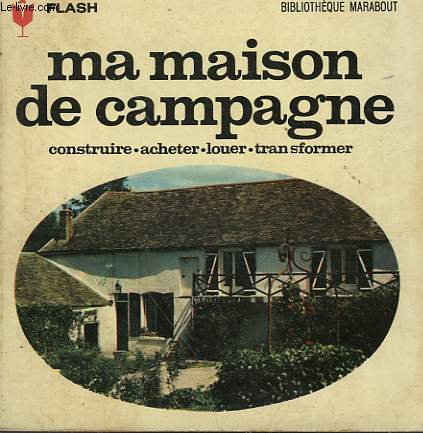 LOUER - ACHETER - TRANSFORMER - MA MAISON DE CAMPAGNE