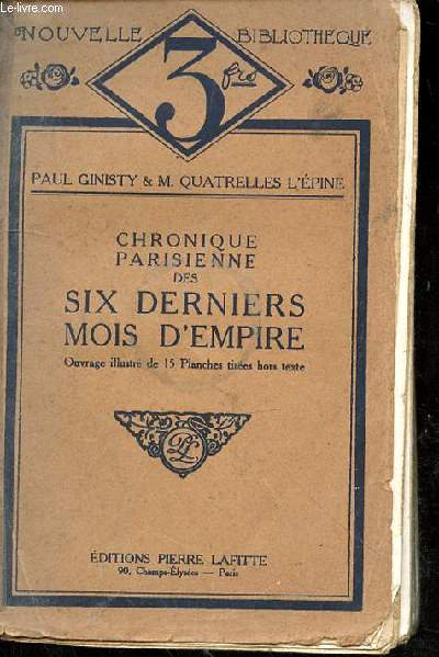 Chronique parisienne des Six Derniers Mois d'Empire. Ouvrage illustr de 15 planches tires hors texte
