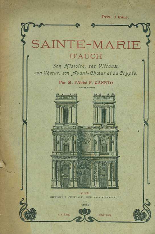 Sainte-Marie d'Auch. Son histoire, ses Vitraux, son Choeur, son Avant-Choeur, et sa Crypte