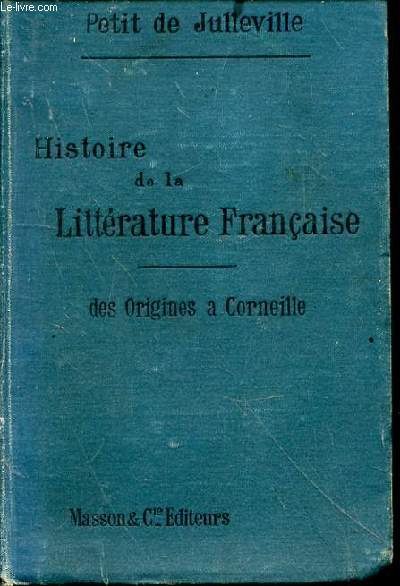 Histoire de la littrature franaise. Tome 1. Des origines  Corneille