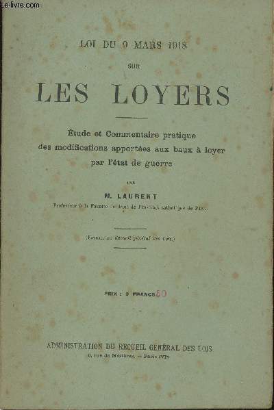 Loi du 9 mars 1918 sur les Loyers. Etude et Commentaire pratique des modifications apportes aux baux  loyer par l'tat de guerre