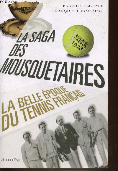 LA SAGA DES MOUSQUETAIRES 1923/1933 - LA BELLE EPOQUE DU TENNIS FRANCAIS.