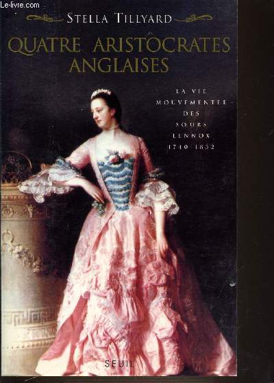 QUATRE ARISTOCRATES ANGLAISES. LA VIE MOUVEMENTEE DES SOEURS LENNOX 1740-1832.