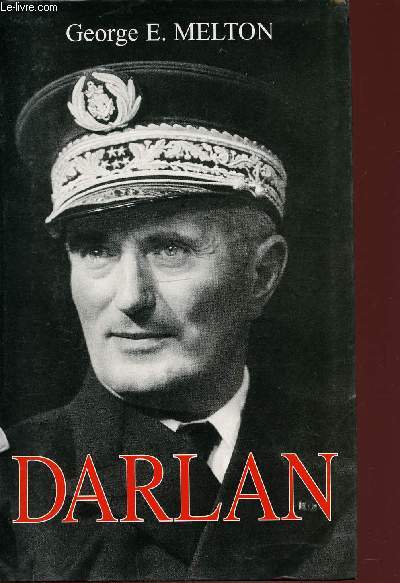 DARLAN - AMIRAL ET HOMME D'ETAT FRANCAIS 1884-1942.