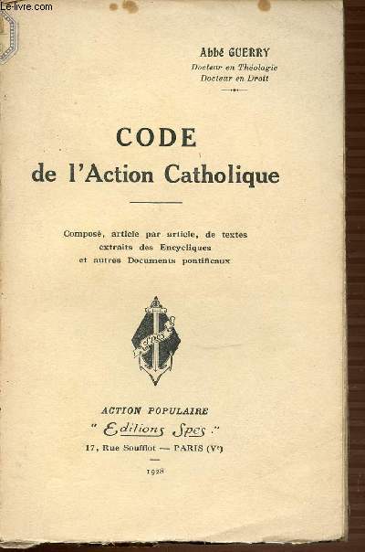 CODE DE L'ACTION CATHOLIQUE - COMPOSE, ARTICLE PAR ARTICLE, DE TEXTES EXTRAITS DES ENCYCLIQUES ET AUTRES DOCUMENTS PONTIFICAUX.