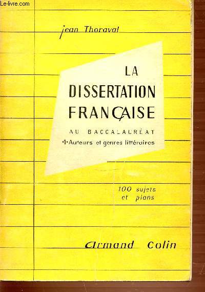 LA DISSERTATION FRANCAISE AU BACCALAUREAT - TOME 1 : AUTEURS ET GENRES LITTERAIRES. 100 SUJETS ET PLANS.
