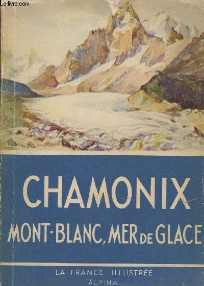 CHAMONIX, MONT-BLANC, MER DE GLACE - LA FRANCE ILLUSTREE.