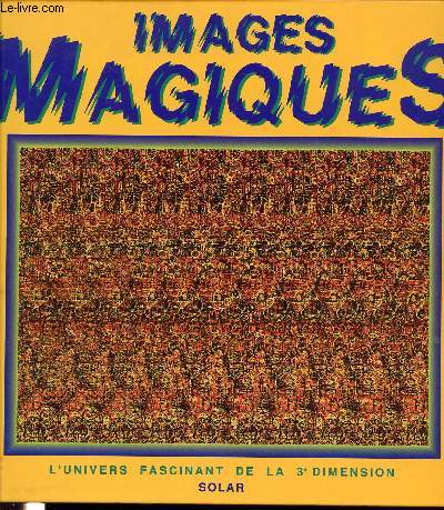 IMAGES MAGIQUES - L'UNIVERS FASCINANT DE LA TROISIEME DIMENSION.