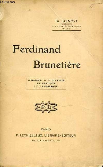 FERDINAND BRUNETIERE : L'HOMME, L'ORATEUR, LE CRITIQUE, LE CATHOLIQUE.