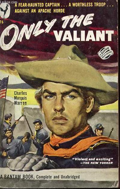 ONLY THE VALIANT - A FEAR-HAUNTED CAPTAIN ... A WORTHLESS TROOP... AGAINST AN APACHE HORDE.