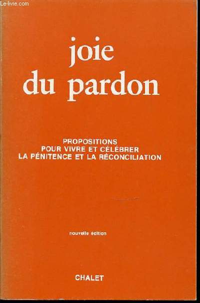 JOIE DU PARDON - PROPOSITIONS POUR VIVRE ET CELEBRER LA PENITENCE ET LA RECONCILIATION.