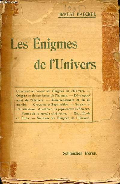 LES ENIGMES DE L'UNIVERS: COMMENT SE POSENT LES ENIGMES DE L'UNIVERS - ORIGINE ET DESCENDANCE DE L'HOMME - DEVELOPPEMENT DE L'UNIVERS - CROYANCE ET SUPERSTITION - SCIENCE ET CHRISTIANISME - ETAT, ECOLE ET EGLISE - ETC.