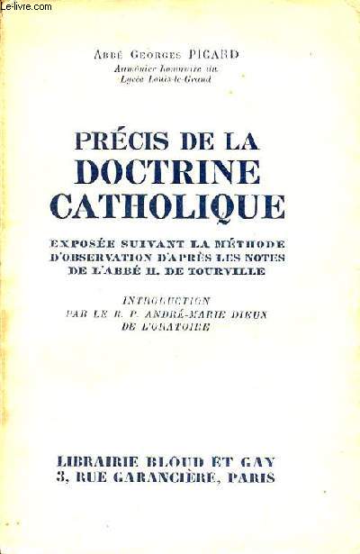 PRECIS DE LA DOCTRINE CATHOLIQUE - EXPOSE SUIVANT LA METHODE D'OBSERVATION D'APRES LES NOTES DE L'ABBE H. DE TOURVILLE - INTRODUCTION PAR LE R. P. ANDRE-MARIE DIEUX DE L'ORATOIRE.