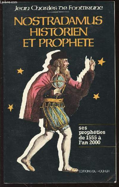 NOSTRADAMUS HISTORIEN ET PROPHETE - SES PROPHETIES DE 1555 A L'AN 2000.