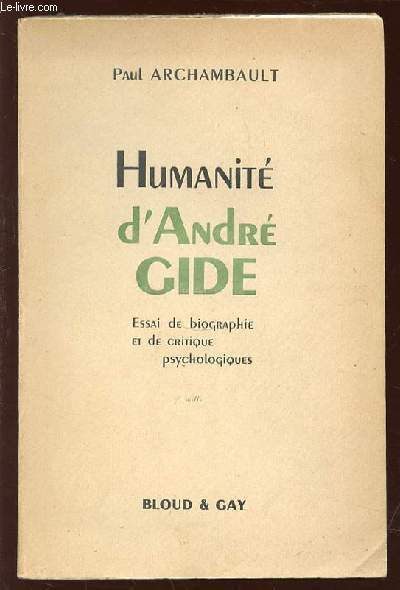 HUMANITE D'ANDRE GIDE - ESSAI DE BIOGRAPHIE ET DE CRITIQUE PSYCHOLOGIQUE.