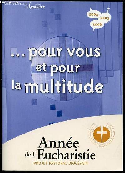 ANNEE DE L'EUCHARISTIE - PROJET PASTORAL DIOCESAIN. NUMERO HORS SERIE DE L'AQUITAINE / .. POUR VOUS ET POUR LA MULTITUDE.