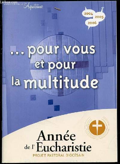 ANNEE DE L'EUCHARISTIE / PROJET PASTORAL DIOCESAIN - ... POUR VOUS ET POUR LA MULTITUDE.