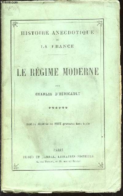 HISTOIRE ANECDOTIQUE DE LA FRANCE - TOME 6 : LE REGIME MODERNE.