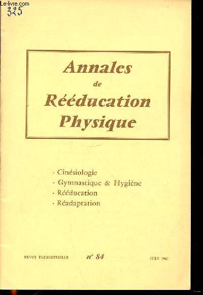 ANNALES DE REEDUCATION PHYSIQUE N84 / JUIN - REVUE DE LA SOCIETE FRANCAISE UNIVERSITAIRE DE REEDUCATION PHYSIQUE. CINESIOLOGIE / GYMNASTIQUE & HYGIENE / REEDUCATION / READAPTATION / PROFIL PSYCHO-MOTEUR / ALGIE D'ORIGINE RACHIDIENNE / ETC.