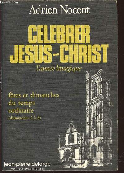 CELEBRER JESUS-CHRIST - L'ANNEE LITURGIQUE / TOME 5 : FETES ET DIMANCHES DU TEMPS ORDINAIRE (DIMANCHES 2 A 8).