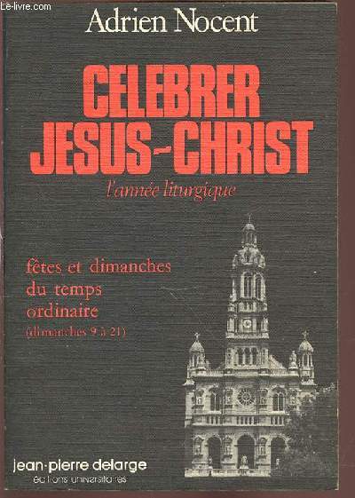CELEBRER JESUS-CHRIST - L'ANNEE LITURGIQUE / TOME 6 : FETES ET DIMANCHES DU TEMPS ORDINAIRE (DIMANCHES 9 A 21).