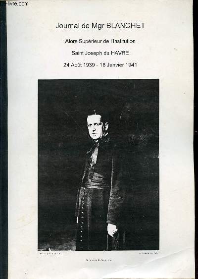 JOURNAL DE MGR BLANCHET ALORS SUPERIEUR DE L'INSTITUTION SAINT JOSEPH DU HAVRE - 24 AOUT 1939 AU 18 JANVIER 1941.