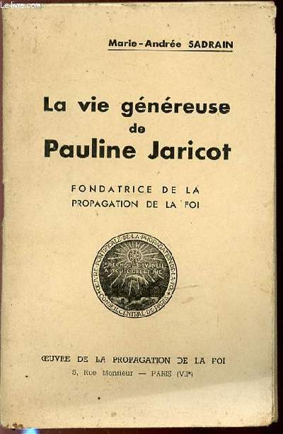 LA VIE GENEREUSE DE PAULINE JARICOT - FONDATRICE DE LA PROPAGATION DE LA FOI.
