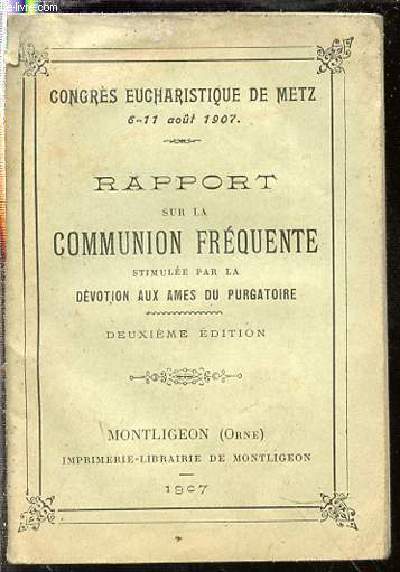 RAPPORT SUR LA COMMUNION FREQUENTE STIMULEE PAR LA DEVOTION AUX AMES DU PURGATOIRE - CONGRES EUCHARISTIQUE DE METZ 6-11 AOUT 1907.