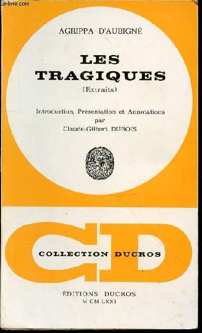 LES TRAGIQUES (EXTRAITS) - INTRODUCTION, PRESENTATION ET ANNOTATIONS PAR CLAUDE-GILBERT DUBOIS / COLLECTION DUCROS.