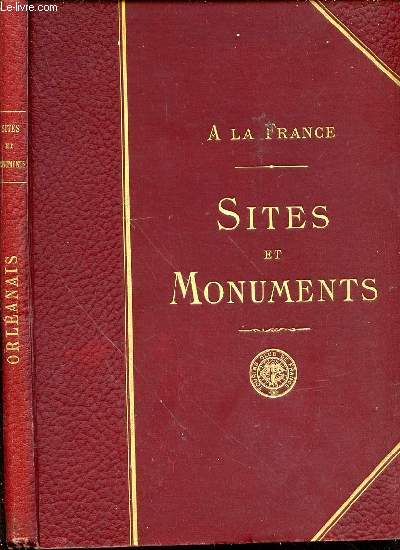 A LA FRANCE - SITES ET MONUMENTS : L'ORLEANAIS (EURE-ET-LOIR, LOIR-ET-CHER, LOIRET).