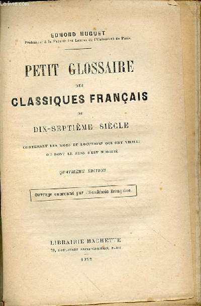 PETIT GLOSSAIRE DES CLASSIQUES FRANCAIS DU DIX-SEPTIEME SIECLE CONTENANT LES MOTS ET LOCUTIONS QUI ONT VIEILLI OU DONT LE SENS S'EST MODIFIE.