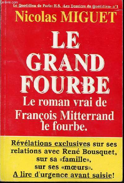 LE GRAND FOURBE : LE ROMAN VRAI DE FRANCOIS MITTERAND LE FOURBE - REVELATIONS EXCLUSIVES SUR SES RELATIONS AVEC RENE BOUSQUET, SUR SA FAMILLE, SUR SES MOEURS,.