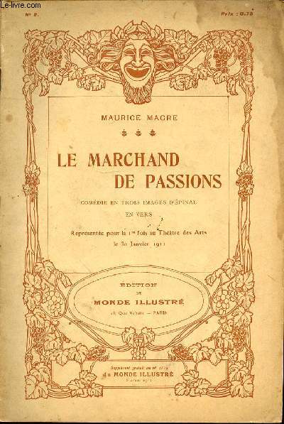 LE MARCHAND DE PASSIONS : COMEDIE EN TROIS IMAGES D'EPINAL, EN VERS N8 - REPRESENTE POUR LA 1ERE FOIS AU THEATRE DES ARTS LE 30 JANVIER 1911.