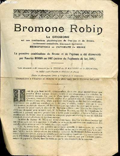 BROMONE ROBIN : LE BROMONE EST UNE COMBINAISON PHYSIOLOGIQUE DE PEPTONE ET DE BROME, ENTIEREMENT ASSIMILABLE, DENOMMEE EGALEMENT BROMOPEPTONE OU PEPTONATE DE BROME.