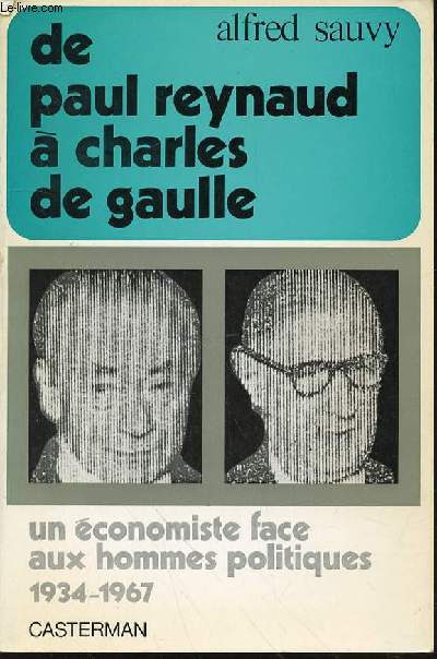 DE PAUL REYNAUD A CHARLES DE GAULLE : SCENES, TABLEAUX ET SOUVENIRS. UN ECONOMISTE FACE AUX HOMMES POLITIQUES 1934-1967.