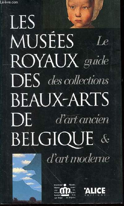 LES MUSEES ROYAUX DES BEAUX-ARTS DE BELGIQUE - LE GUIDE DES COLLECTIONS D'ART ANCIEN ET D'ART MODERNE.