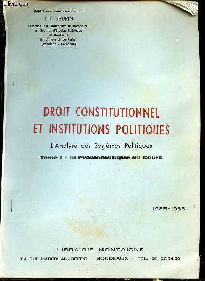 DROIT CONSTITUTIONNEL ET INSTITUTIONS POLITIQUES : L'ANALYSE DES SYSTEMES POLITIQUES - TOME 1 : LA PROBLEMATIQUE DU COURS.