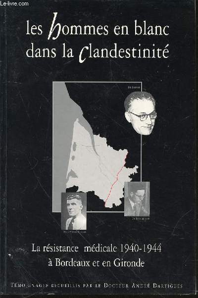 LES HOMMES EN BLANC DANS LA CLANDESTINITE - LA RESISTANCE MEDICALE 1940-1944 A BORDEAUX ET EN GIRONDE. ENVOI DE L'AUTEUR.
