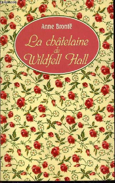 LA CHATELAINE DE WILDFELL HALL (THE TENANT OF WILDFELL HALL).