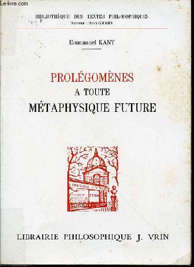 PROLEGOMENES A TOUTE METAPHYSIQUE FUTURE - BIBLIOTHEQUE DES TEXTES PHILOSOPHIQUES.