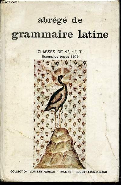 ABREGE DE GRAMMAIRE LATINE - CLASSES DE 2ND, 1ERE, T. / EXEMPLES-TYPES 1979.