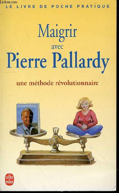 MAIGRIR AVEC PIERRE PALLARDY - UNE METHODE REVOLUTIONNAIRE / LE LIVRE DE POCHE PRATIQUE N8182.