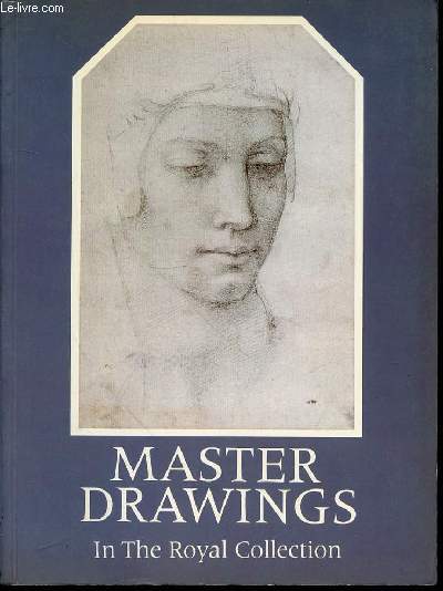 MASTER DRAWINGS IN THE ROYAL COLLECTION FROM LEONARDO DA VINCI TO THE PRESENT DAY.