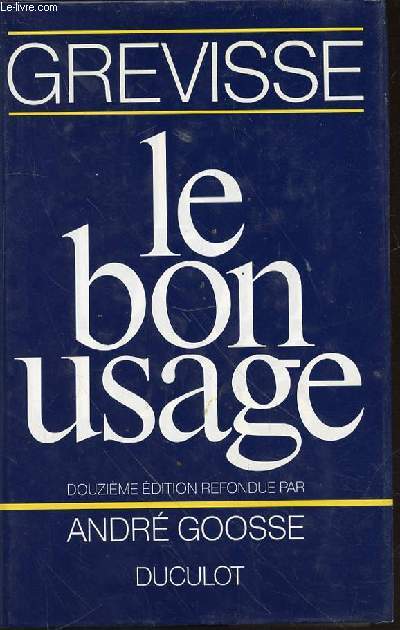 LE BON USAGE : GRAMMAIRE FRANCAISE 1988 - DOUZIEME EDITION REFONDUE PAR ANDRE GOOSE.